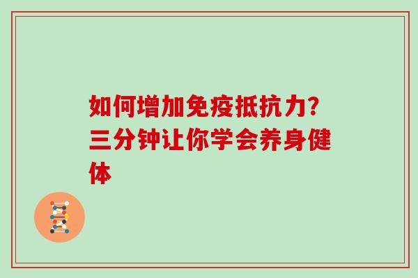 如何增加免疫抵抗力？三分钟让你学会养身健体