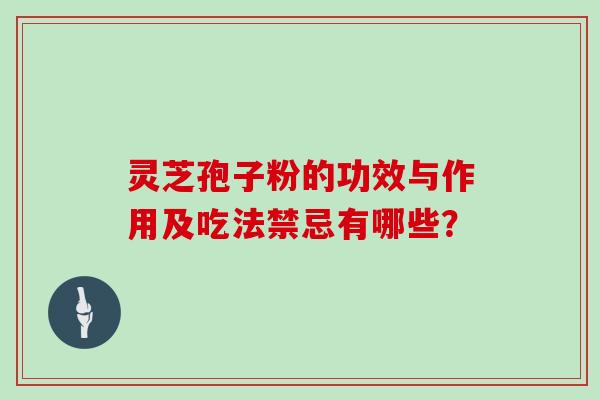 灵芝孢子粉的功效与作用及吃法禁忌有哪些？