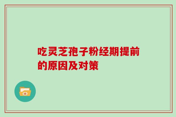 吃灵芝孢子粉经期提前的原因及对策