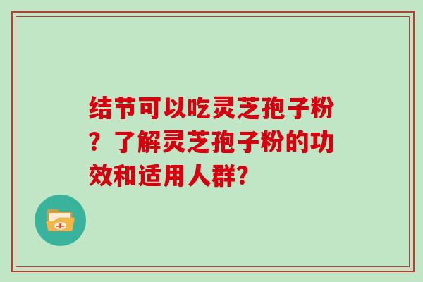 结节可以吃灵芝孢子粉？了解灵芝孢子粉的功效和适用人群？