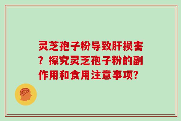 灵芝孢子粉导致肝损害？探究灵芝孢子粉的副作用和食用注意事项？
