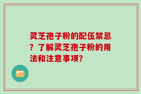 灵芝孢子粉的配伍禁忌?了解灵芝孢子粉的用法和注意事项?-第1张图片-灵芝大师 灵芝孢子粉的配伍禁忌?了解灵芝孢子粉的用法和注意事项?-第1张图片-灵芝大师