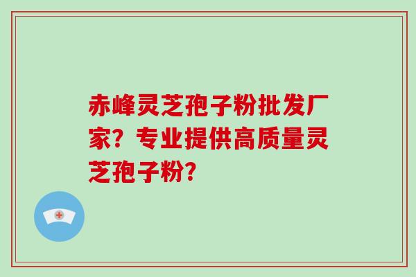 赤峰灵芝孢子粉批发厂家?专业提供高质量灵芝孢子粉?-第1张图片-灵芝大师 赤峰灵芝孢子粉批发厂家?专业提供高质量灵芝孢子粉?-第1张图片-灵芝大师