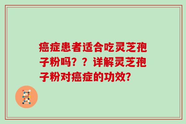 癌症患者适合吃灵芝孢子粉吗？？详解灵芝孢子粉对癌症的功效？