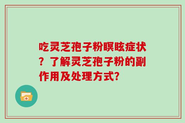 吃灵芝孢子粉瞑眩症状？了解灵芝孢子粉的副作用及处理方式？