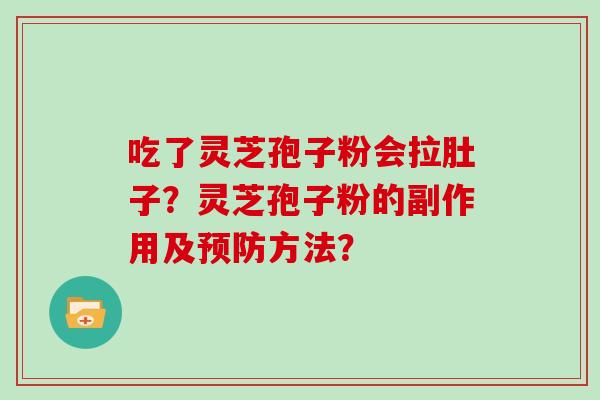 吃了灵芝孢子粉会拉肚子？灵芝孢子粉的副作用及预防方法？
