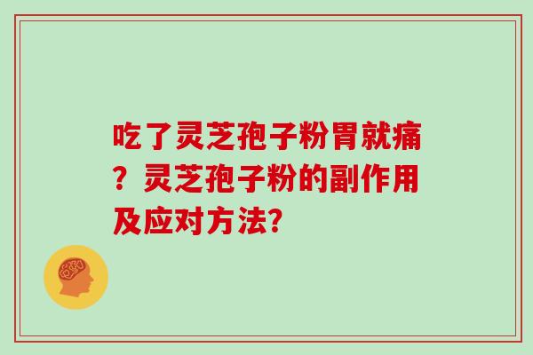 吃了灵芝孢子粉胃就痛？灵芝孢子粉的副作用及应对方法？