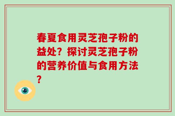 春夏食用灵芝孢子粉的益处？探讨灵芝孢子粉的营养价值与食用方法？