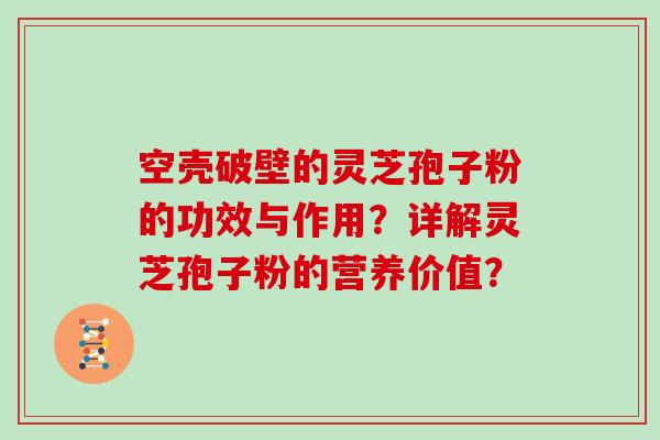 空壳破壁的灵芝孢子粉的功效与作用？详解灵芝孢子粉的营养价值？