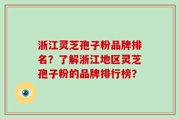 浙江灵芝孢子粉品牌排名？了解浙江地区灵芝孢子粉的品牌排行榜？