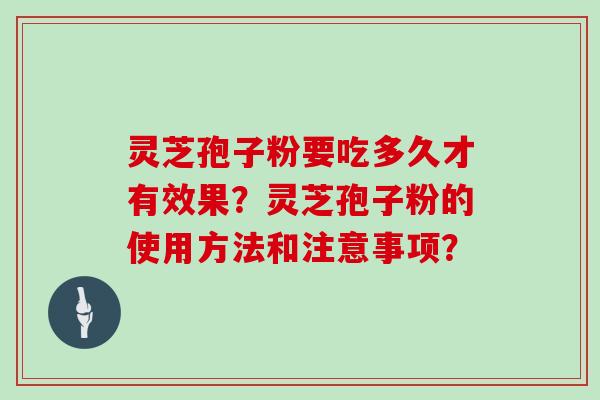 灵芝孢子粉要吃多久才有效果？灵芝孢子粉的使用方法和注意事项？