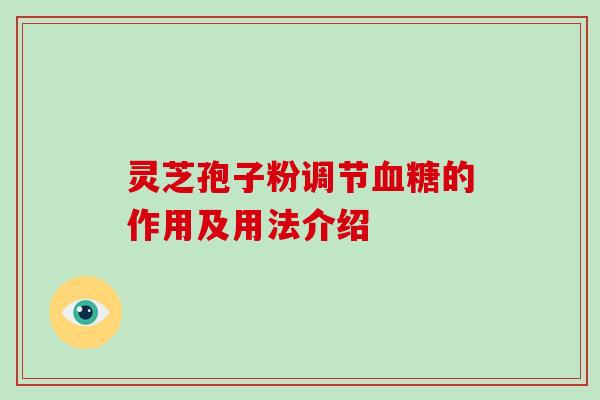 灵芝孢子粉调节血糖的作用及用法介绍
