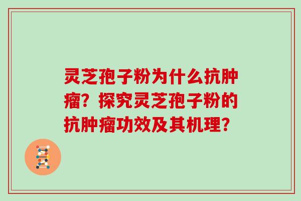 灵芝孢子粉为什么抗肿瘤？探究灵芝孢子粉的抗肿瘤功效及其机理？