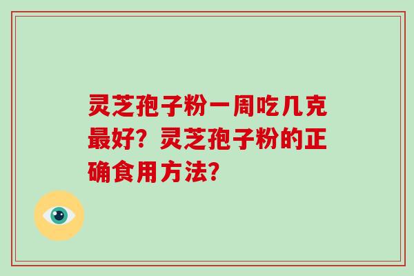 灵芝孢子粉一周吃几克最好?灵芝孢子粉的正确食用方法?-第1张图片-灵芝大师 灵芝孢子粉一周吃几克最好?灵芝孢子粉的正确食用方法?-第1张图片-灵芝大师