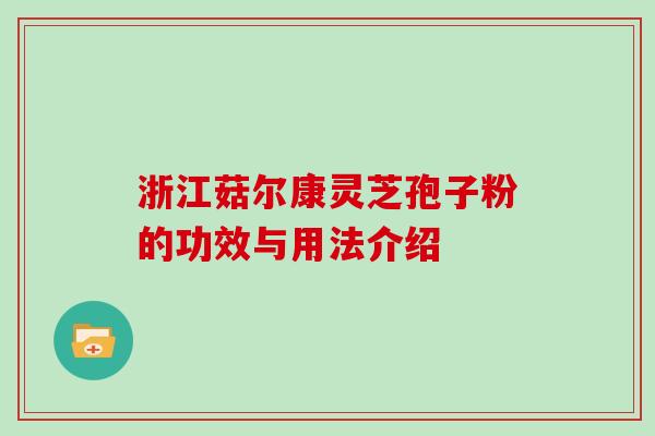 浙江菇尔康灵芝孢子粉的功效与用法介绍