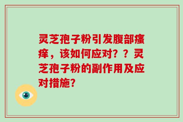 灵芝孢子粉引发腹部瘙痒，该如何应对？？灵芝孢子粉的副作用及应对措施？