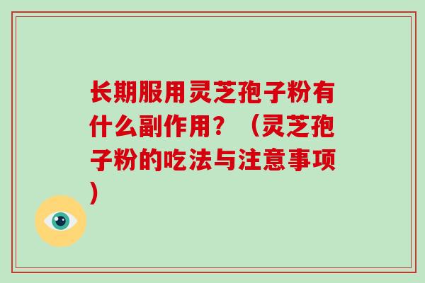 长期服用灵芝孢子粉有什么副作用？（灵芝孢子粉的吃法与注意事项）