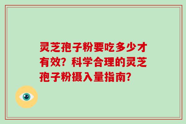 灵芝孢子粉要吃多少才有效？科学合理的灵芝孢子粉摄入量指南？