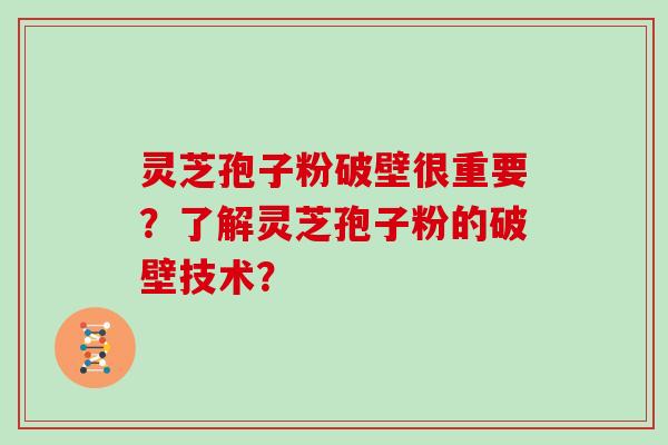 灵芝孢子粉破壁很重要？了解灵芝孢子粉的破壁技术？