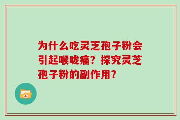 为什么吃灵芝孢子粉会引起喉咙痛？探究灵芝孢子粉的副作用？