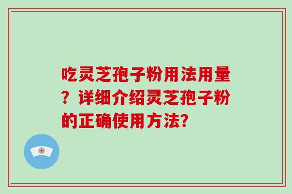 吃灵芝孢子粉用法用量？详细介绍灵芝孢子粉的正确使用方法？