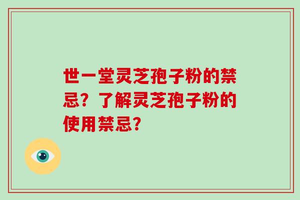 世一堂灵芝孢子粉的禁忌？了解灵芝孢子粉的使用禁忌？