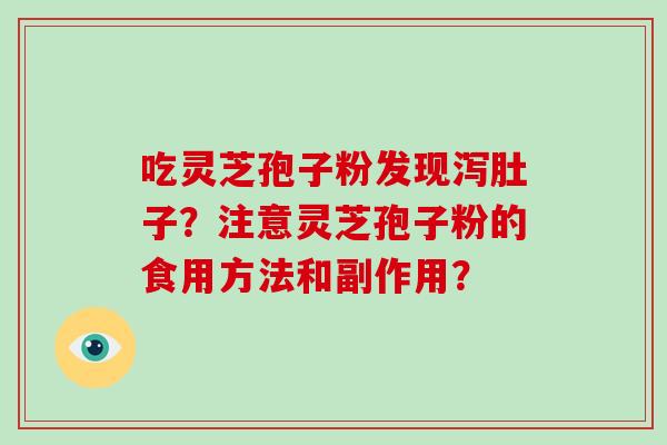吃灵芝孢子粉发现泻肚子？注意灵芝孢子粉的食用方法和副作用？
