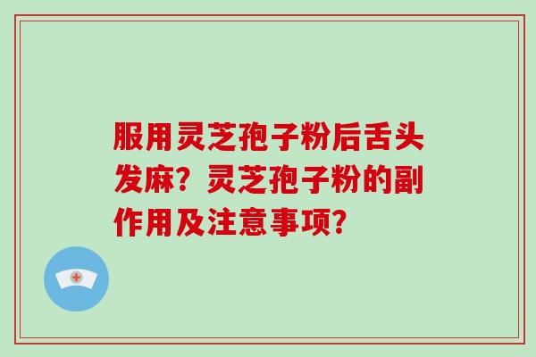 服用灵芝孢子粉后舌头发麻?灵芝孢子粉的副作用及注意事项?-第1张图片-灵芝大师 服用灵芝孢子粉后舌头发麻?灵芝孢子粉的副作用及注意事项?-第1张图片-灵芝大师