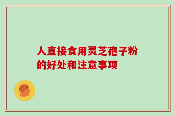 人直接食用灵芝孢子粉的好处和注意事项