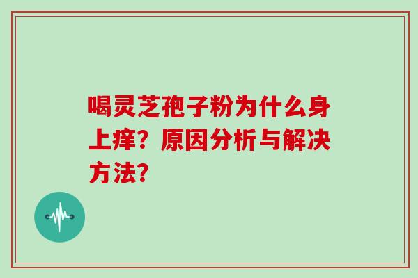 喝灵芝孢子粉为什么身上痒？原因分析与解决方法？