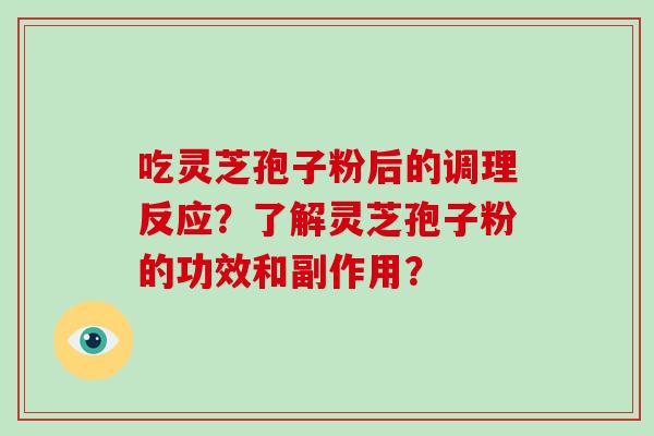 吃灵芝孢子粉后的调理反应？了解灵芝孢子粉的功效和副作用？