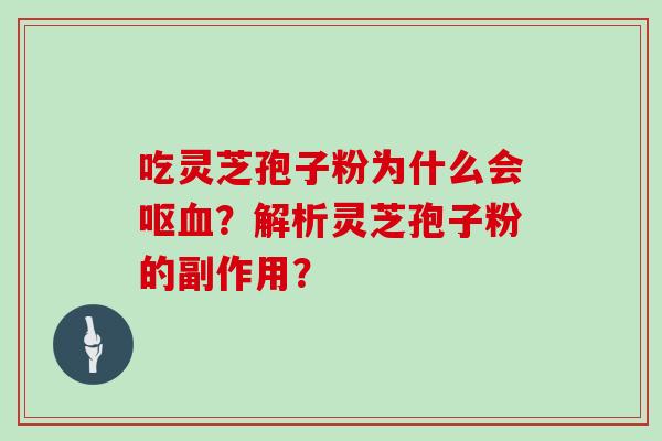 吃灵芝孢子粉为什么会呕血？解析灵芝孢子粉的副作用？