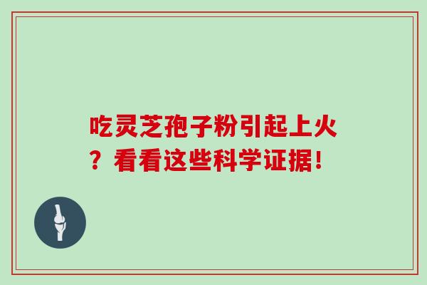 吃灵芝孢子粉引起上火？看看这些科学证据！