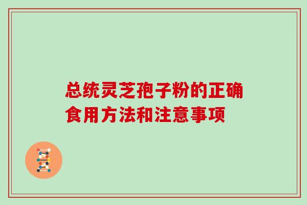 总统灵芝孢子粉的正确食用方法和注意事项