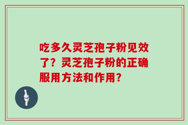 吃多久灵芝孢子粉见效了？灵芝孢子粉的正确服用方法和作用？