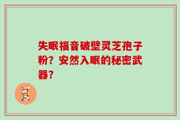 失眠福音破壁灵芝孢子粉？安然入眠的秘密武器？