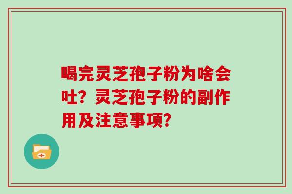 喝完灵芝孢子粉为啥会吐？灵芝孢子粉的副作用及注意事项？