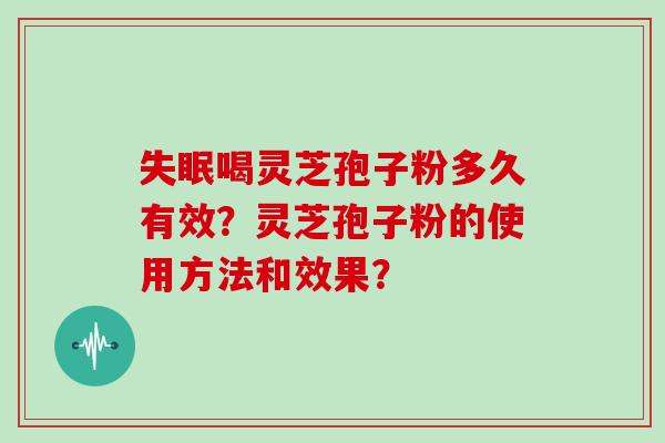 失眠喝灵芝孢子粉多久有效？灵芝孢子粉的使用方法和效果？