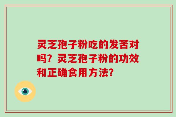 灵芝孢子粉吃的发苦对吗？灵芝孢子粉的功效和正确食用方法？
