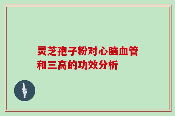 灵芝孢子粉对心脑血管和三高的功效分析