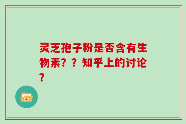 灵芝孢子粉是否含有生物素？？知乎上的讨论？