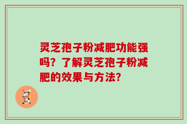 灵芝孢子粉减肥功能强吗？了解灵芝孢子粉减肥的效果与方法？