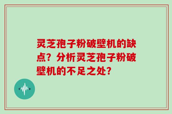 灵芝孢子粉破壁机的缺点？分析灵芝孢子粉破壁机的不足之处？