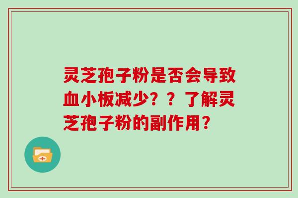 灵芝孢子粉是否会导致血小板减少？？了解灵芝孢子粉的副作用？