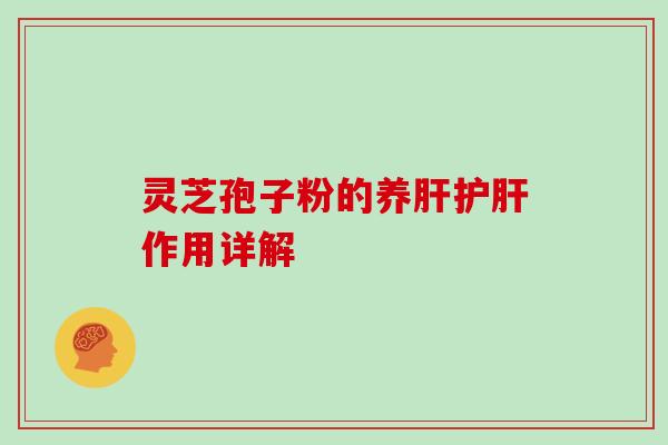 灵芝孢子粉的养肝护肝作用详解