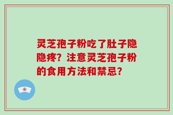 灵芝孢子粉吃了肚子隐隐疼？注意灵芝孢子粉的食用方法和禁忌？