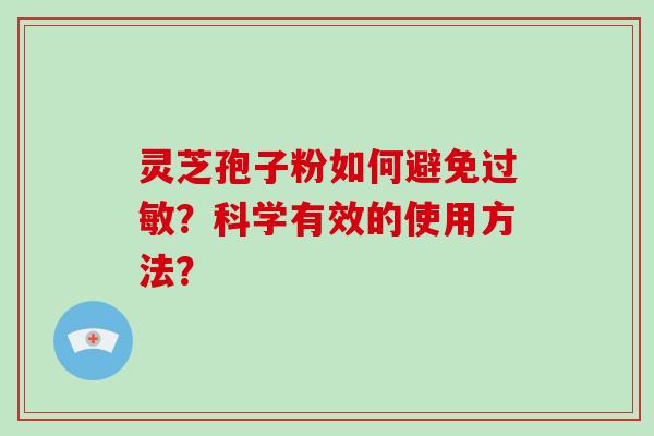 灵芝孢子粉如何避免过敏？科学有效的使用方法？