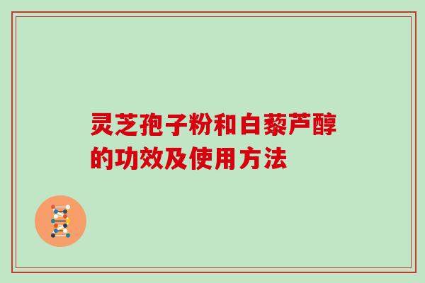 灵芝孢子粉和白藜芦醇的功效及使用方法