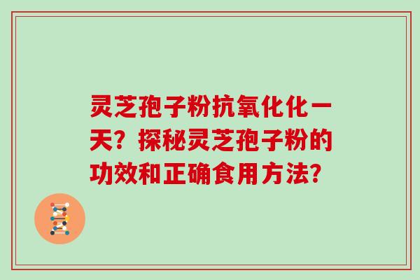 灵芝孢子粉抗氧化化一天？探秘灵芝孢子粉的功效和正确食用方法？