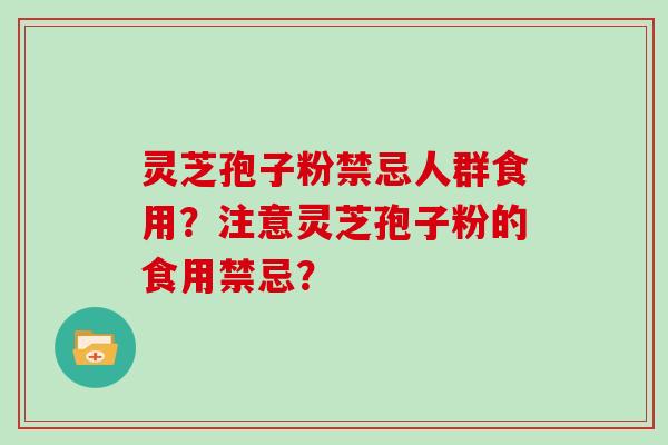 灵芝孢子粉禁忌人群食用？注意灵芝孢子粉的食用禁忌？
